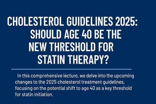 Cholesterol Guidelines 2025: Should Age 40 Be the New Threshold for Statin Therapy? 1 Cholesterol Guidelines 2025